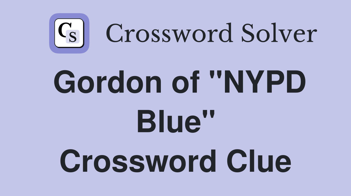 Gordon of "NYPD Blue" Crossword Clue