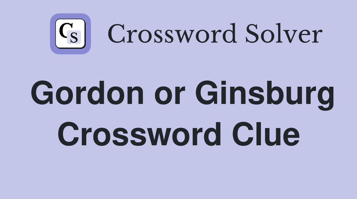 Gordon or Ginsburg Crossword Clue