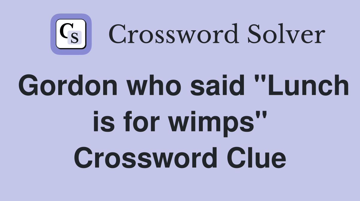 Gordon who said "Lunch is for wimps" Crossword Clue