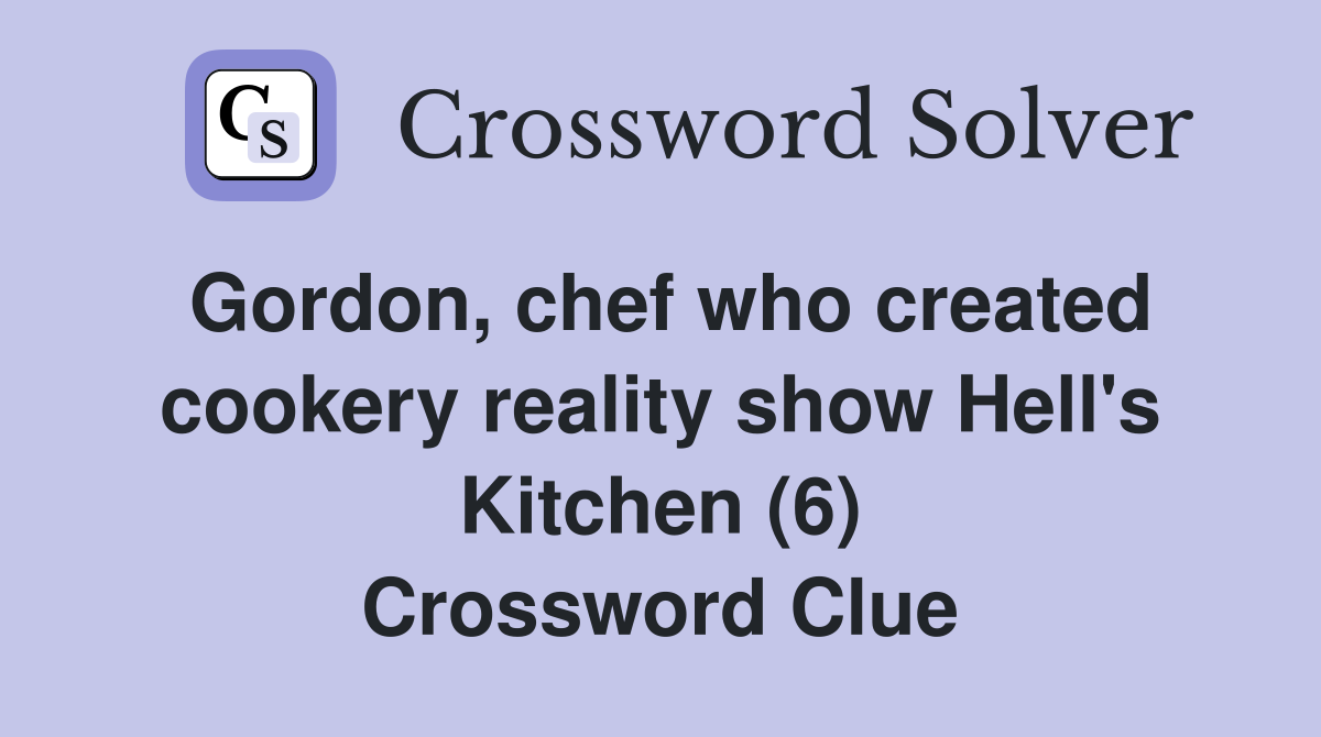 Gordon, chef who created cookery reality show Hell's Kitchen (6) Crossword Clue