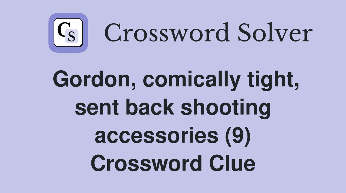 Gordon, comically tight, sent back shooting accessories (9) Crossword Clue