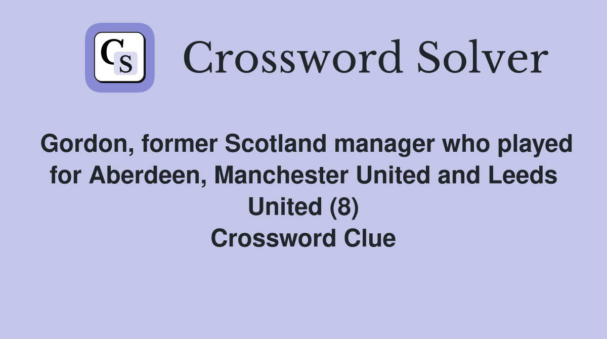 Gordon, former Scotland manager who played for Aberdeen, Manchester United and Leeds United (8) Crossword Clue
