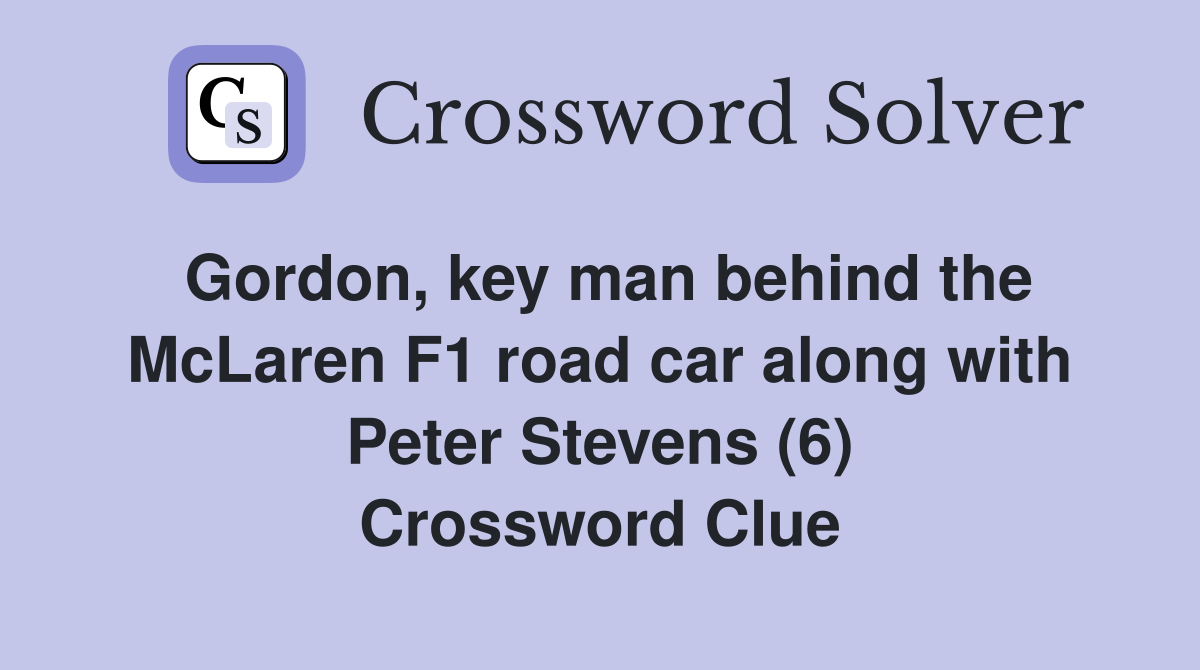 Gordon, key man behind the McLaren F1 road car along with Peter Stevens (6) Crossword Clue