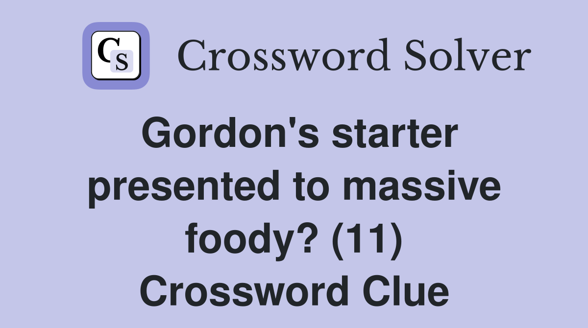 Gordon's starter presented to massive foody? (11) Crossword Clue
