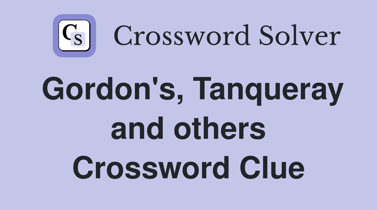 Gordon's, Tanqueray and others Crossword Clue