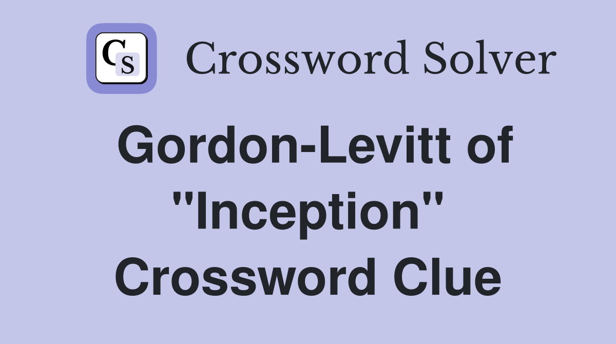 Gordon-Levitt of "Inception" Crossword Clue