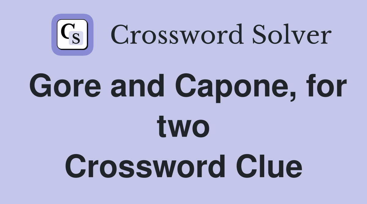 Gore and Capone, for two Crossword Clue