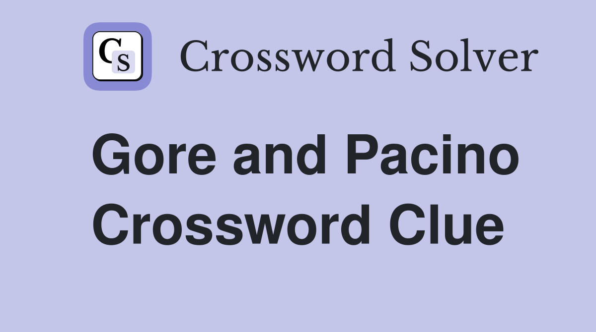 Gore and Pacino Crossword Clue