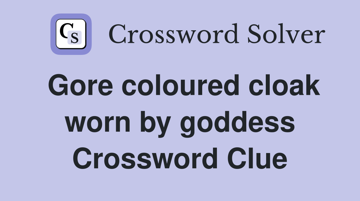 Gore coloured cloak worn by goddess Crossword Clue