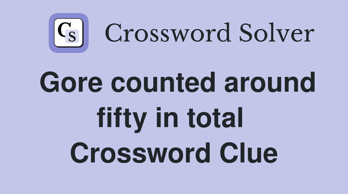 Gore counted around fifty in total  Crossword Clue