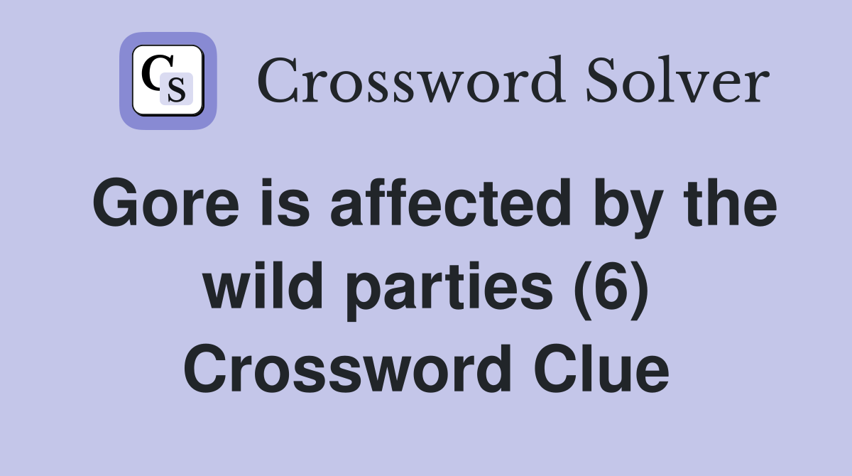 Gore is affected by the wild parties (6) Crossword Clue