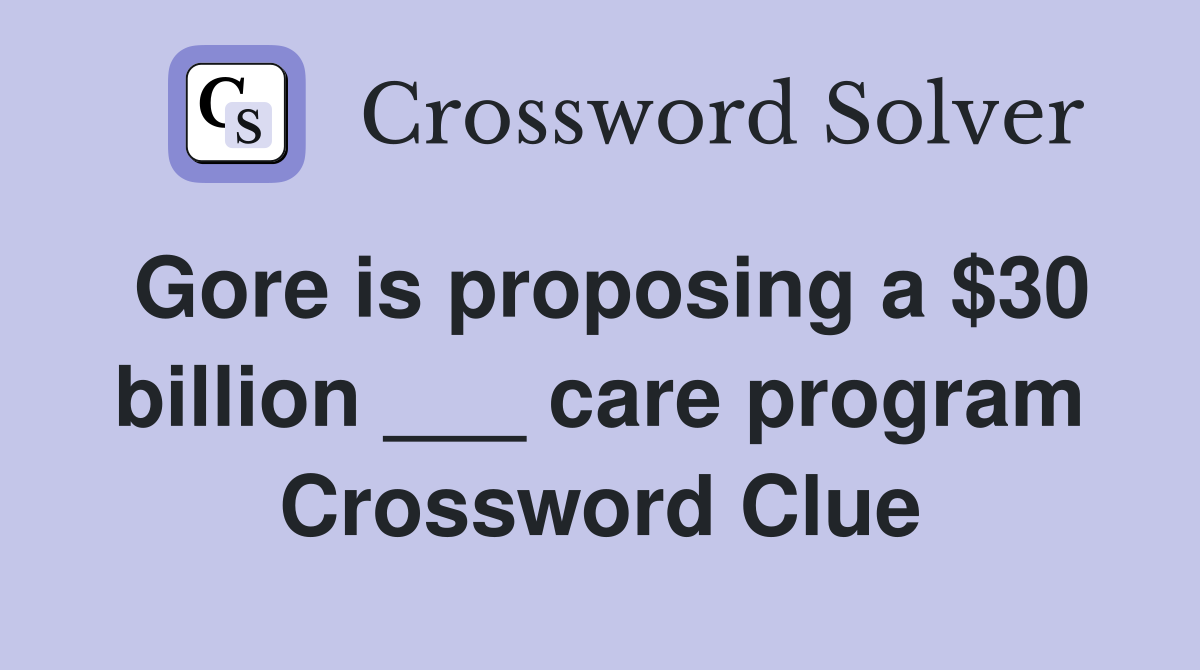 Gore is proposing a $30 billion ___ care program Crossword Clue