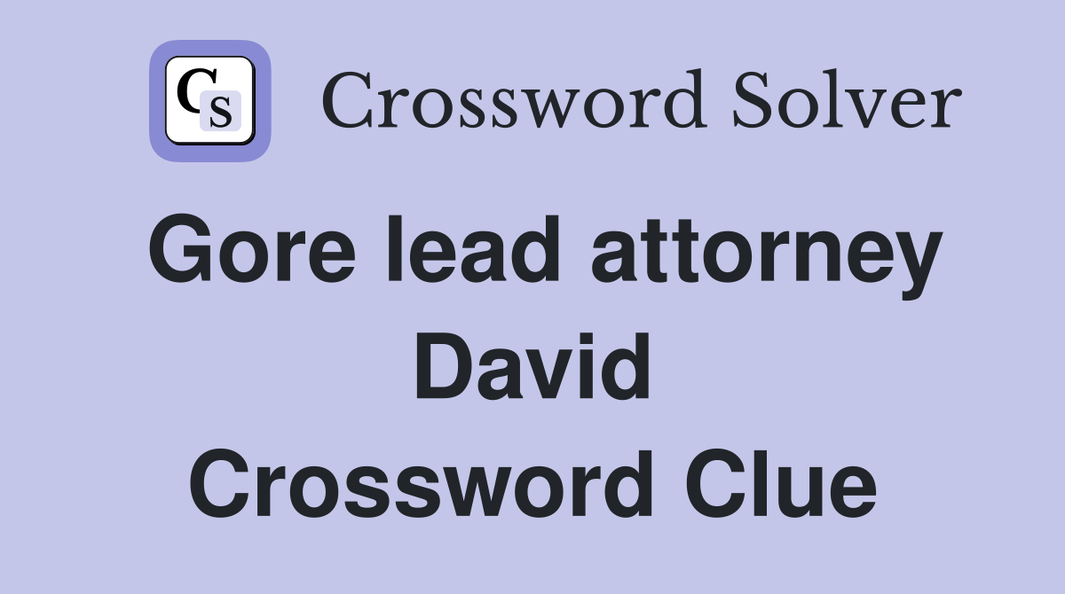 Gore lead attorney David Crossword Clue