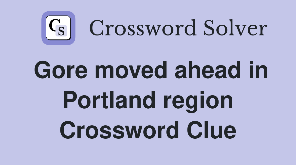 Gore moved ahead in Portland region Crossword Clue