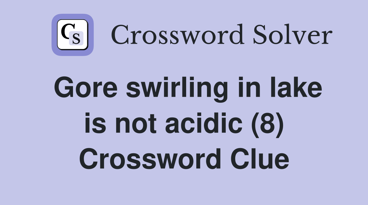 Gore swirling in lake is not acidic (8) Crossword Clue