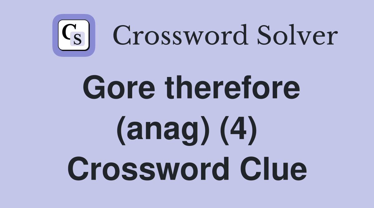 Gore therefore (anag) (4) Crossword Clue
