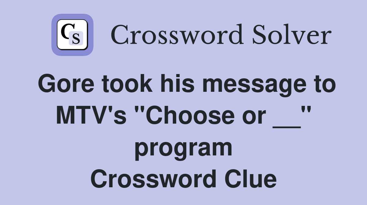 Gore took his message to MTV's "Choose or __" program Crossword Clue