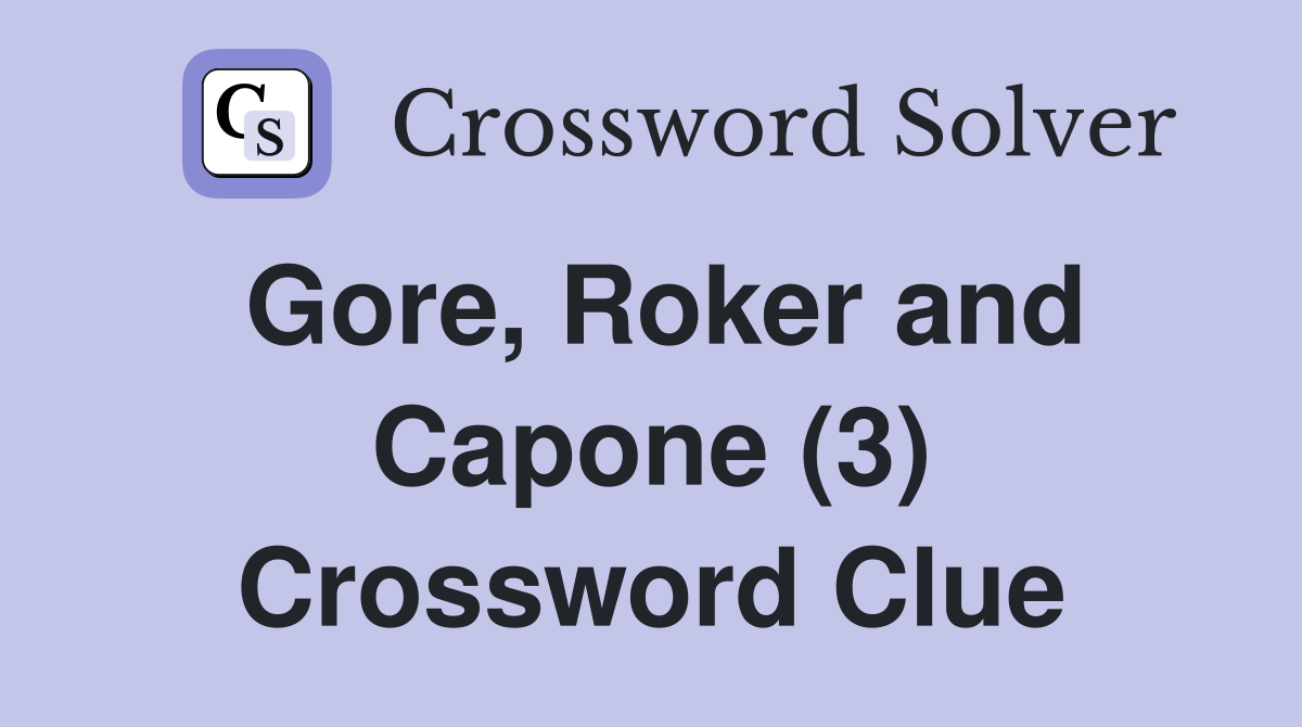 Gore, Roker and Capone (3) Crossword Clue