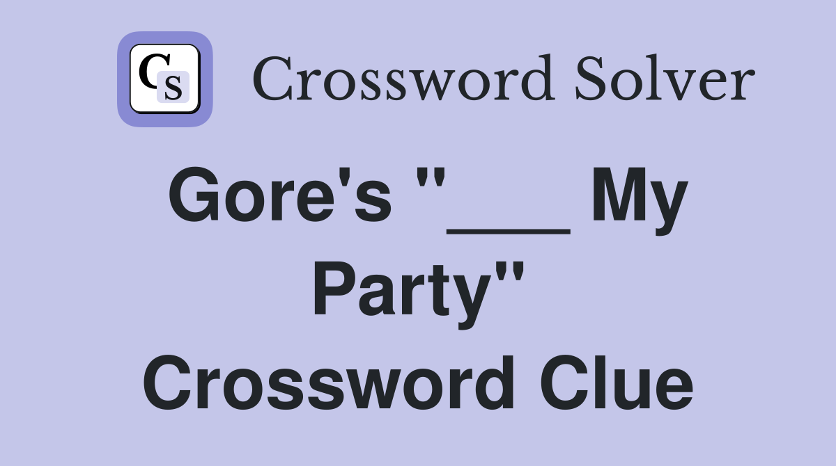 Gore's "___ My Party" Crossword Clue