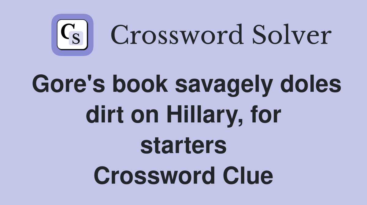 Gore's book savagely doles dirt on Hillary, for starters Crossword Clue