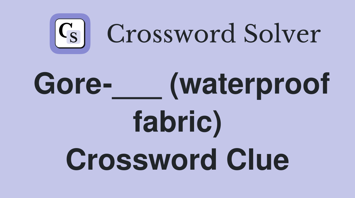 Gore-___ (waterproof fabric) Crossword Clue