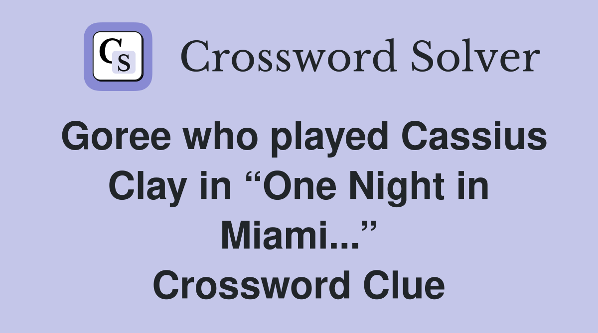 Goree who played Cassius Clay in “One Night in Miami...” Crossword Clue