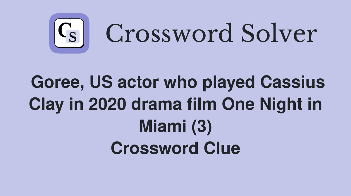 Goree, US actor who played Cassius Clay in 2020 drama film One Night in Miami (3) Crossword Clue