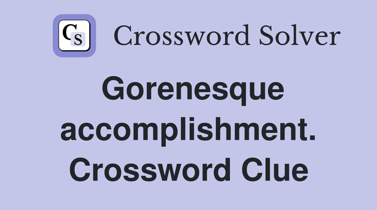 Gorenesque accomplishment. Crossword Clue