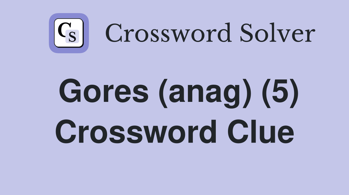 Gores (anag) (5) Crossword Clue