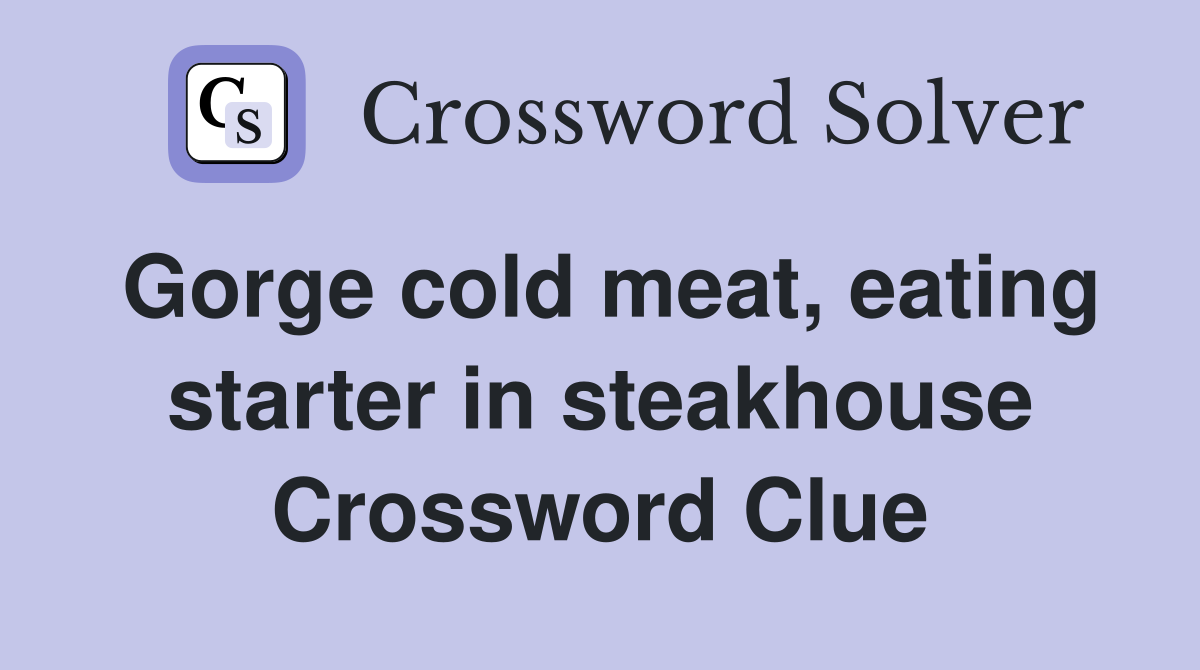 Gorge cold meat, eating starter in steakhouse Crossword Clue