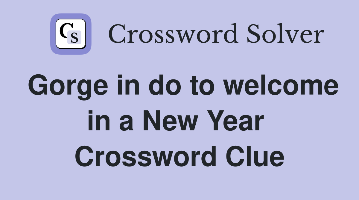 Gorge in do to welcome in a New Year  Crossword Clue