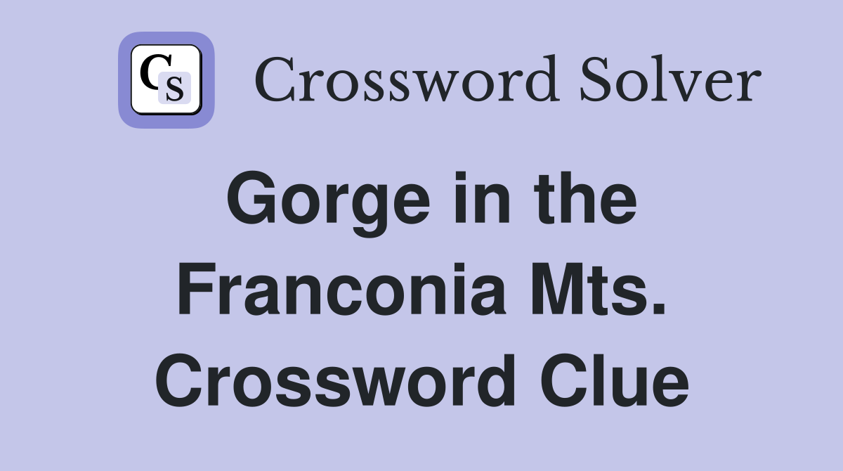 Gorge in the Franconia Mts. Crossword Clue