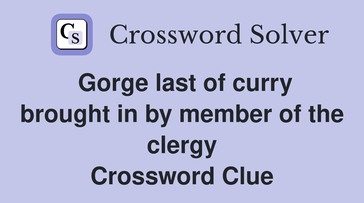 Gorge last of curry brought in by member of the clergy Crossword Clue