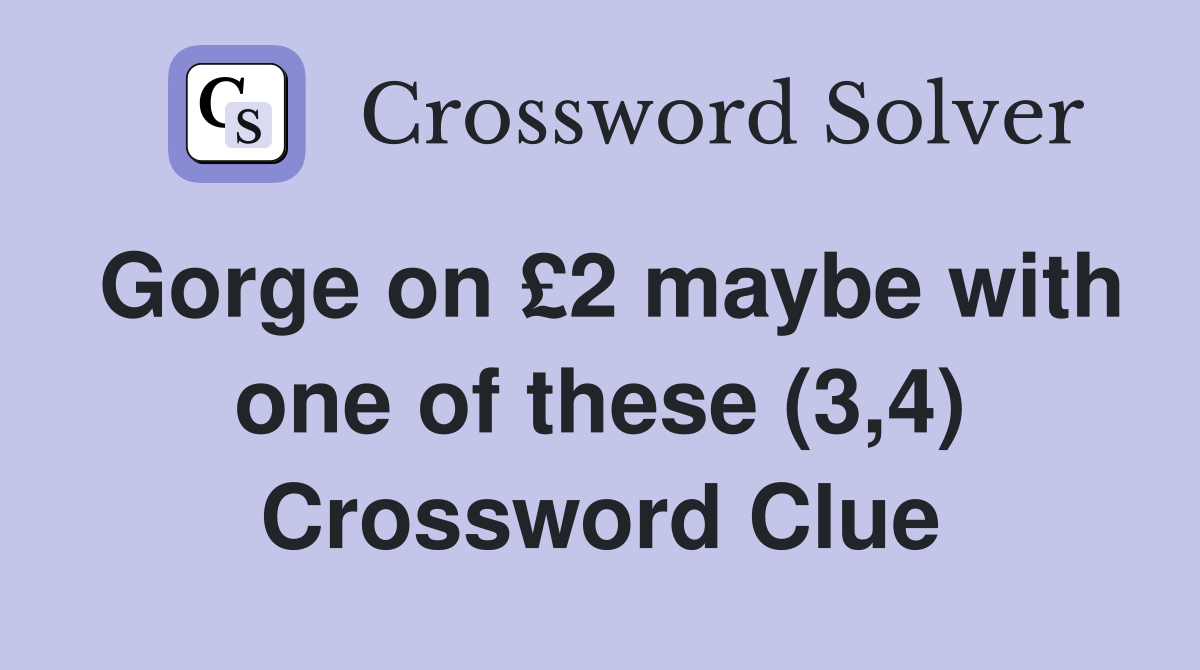 Gorge on £2 maybe with one of these (3,4) Crossword Clue