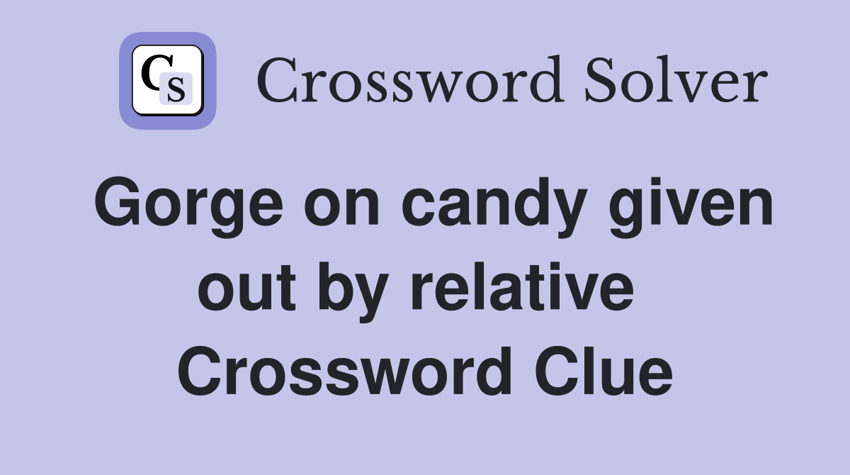 Gorge on candy given out by relative  Crossword Clue