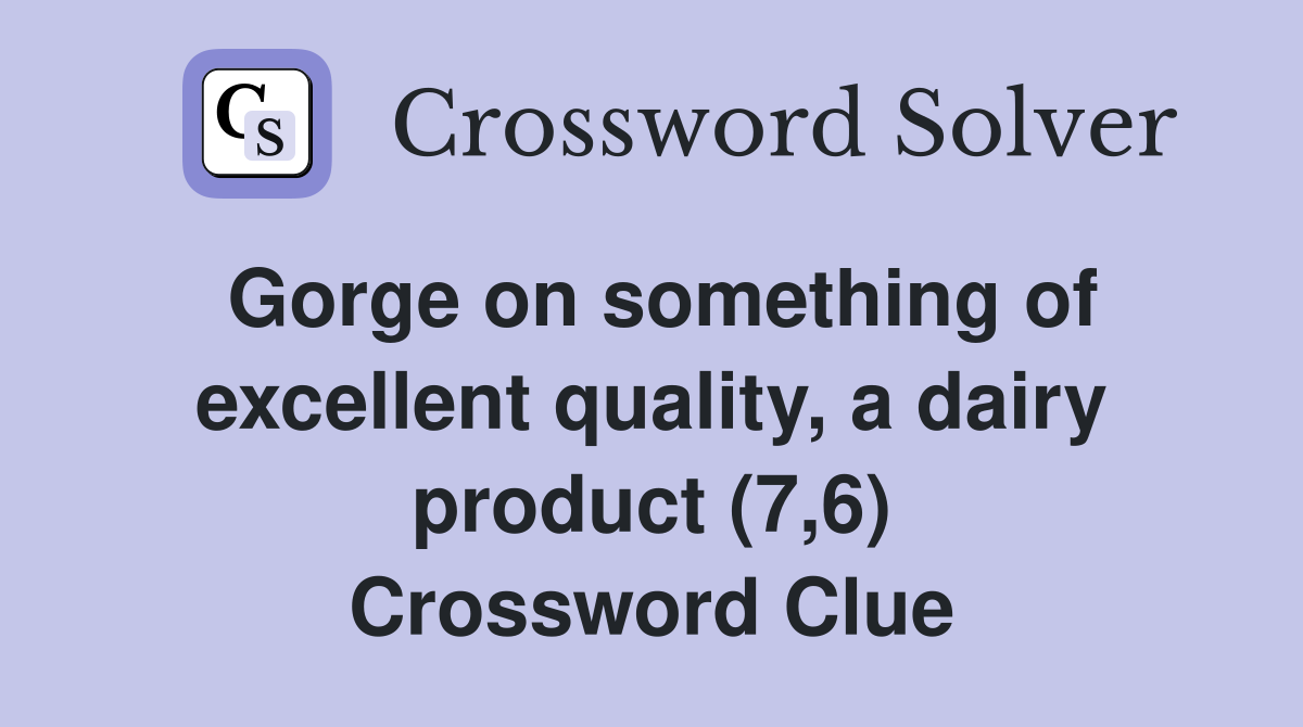Gorge on something of excellent quality, a dairy product (7,6) Crossword Clue