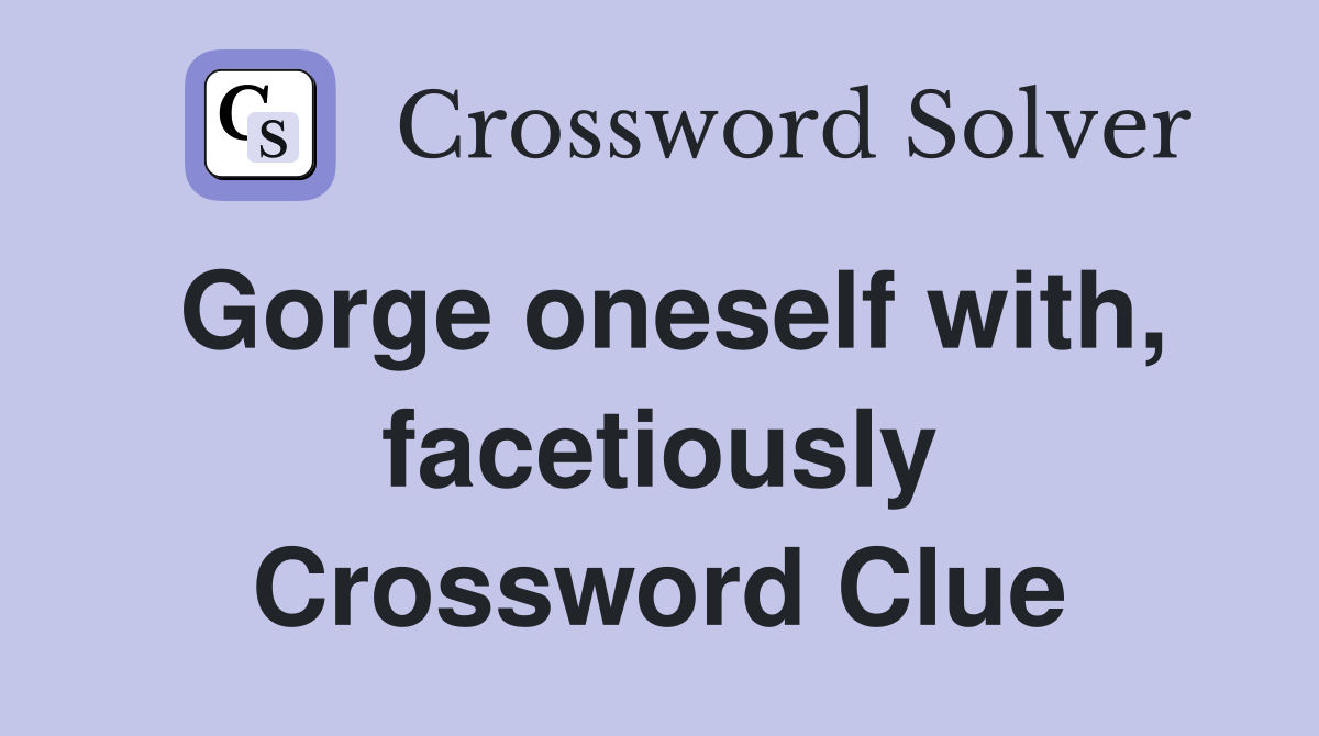 Gorge oneself with, facetiously Crossword Clue