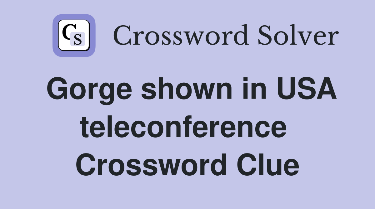 Gorge shown in USA teleconference  Crossword Clue