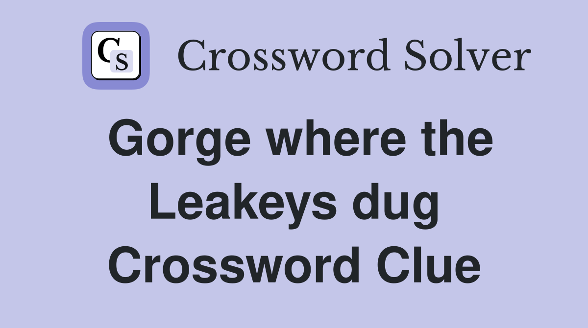 Gorge where the Leakeys dug Crossword Clue