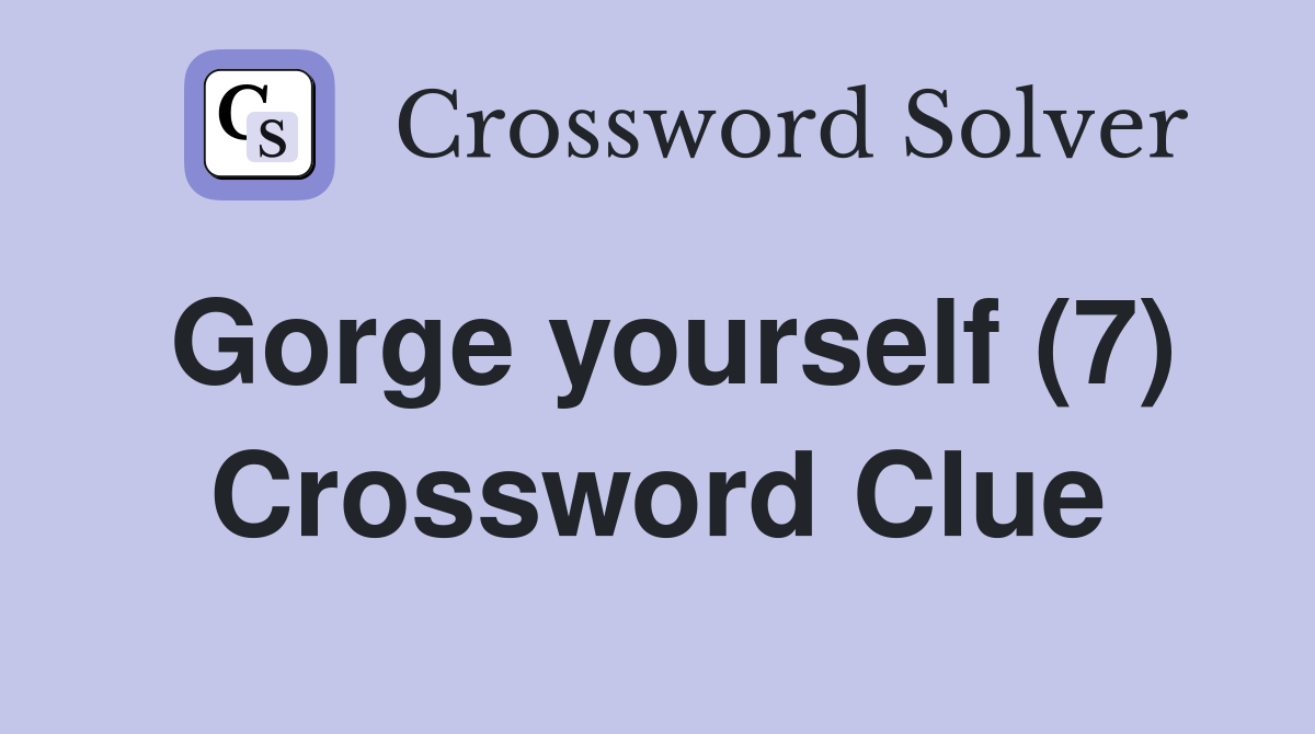 Gorge yourself (7) Crossword Clue
