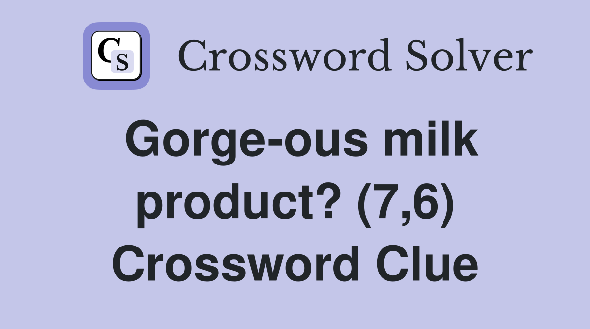 Gorge-ous milk product? (7,6) Crossword Clue