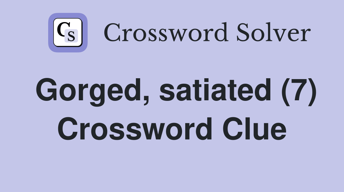 Gorged, satiated (7) Crossword Clue
