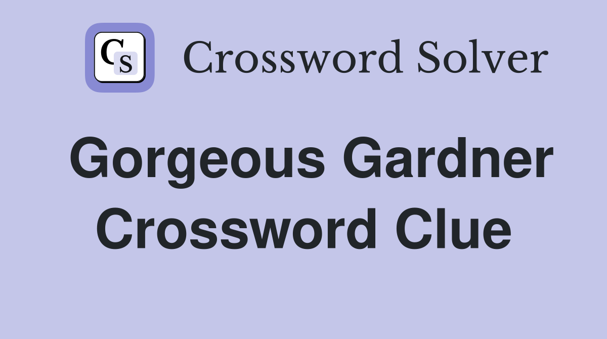 Gorgeous Gardner Crossword Clue