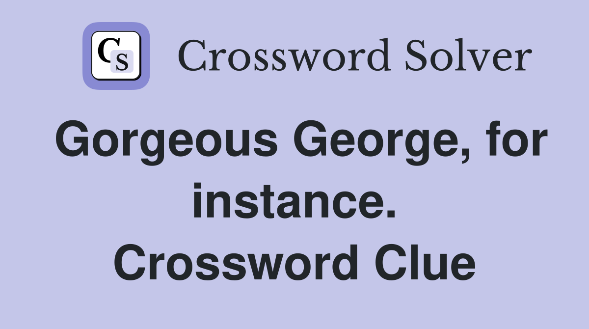 Gorgeous George, for instance. Crossword Clue