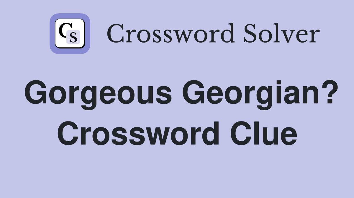 Gorgeous Georgian? Crossword Clue