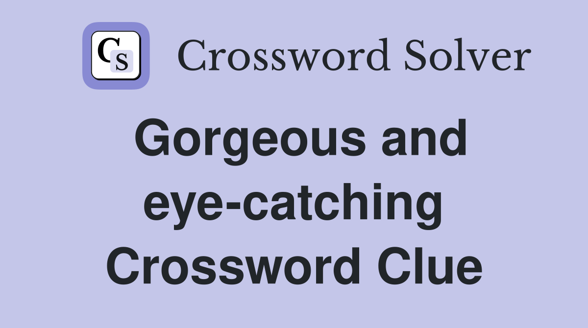 Gorgeous and eye-catching Crossword Clue