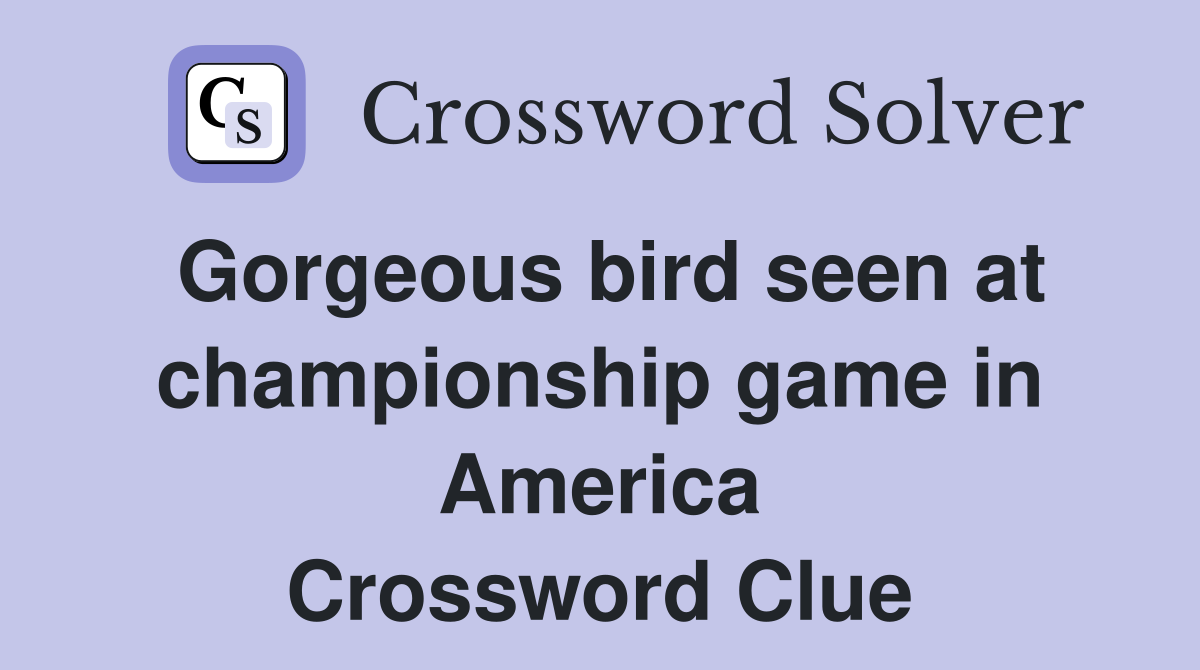 Gorgeous bird seen at championship game in America Crossword Clue