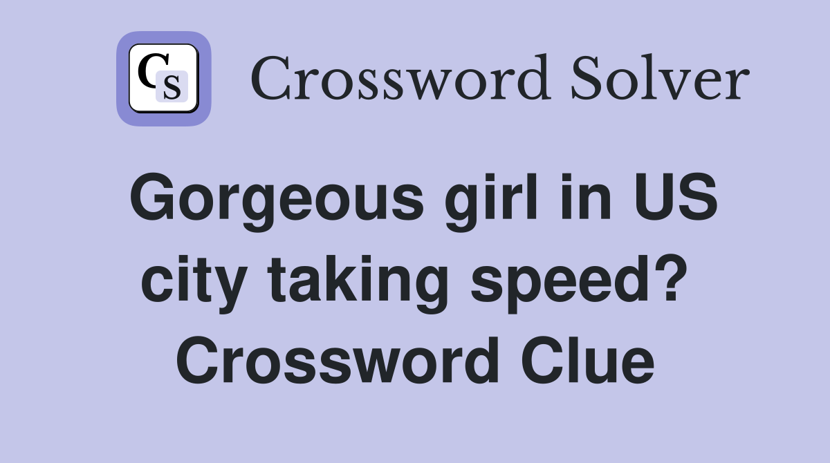 Gorgeous girl in US city taking speed? Crossword Clue