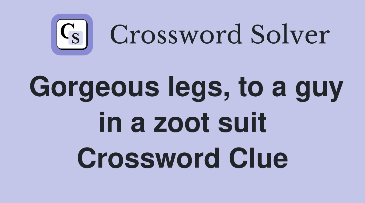 Gorgeous legs, to a guy in a zoot suit Crossword Clue