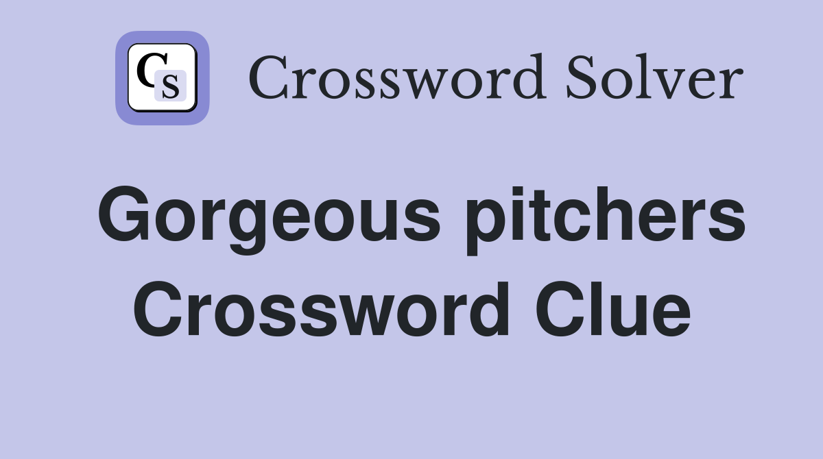 Gorgeous pitchers Crossword Clue